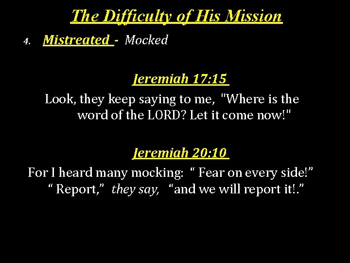 The Difficulty of His Mission 4. Mistreated - Mocked Jeremiah 17: 15 Look, they