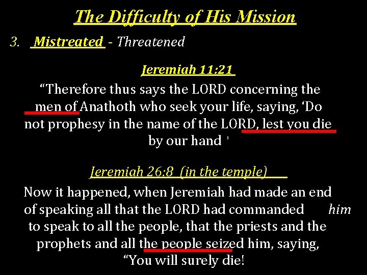 The Difficulty of His Mission 3. Mistreated - Threatened Jeremiah 11: 21 “Therefore thus