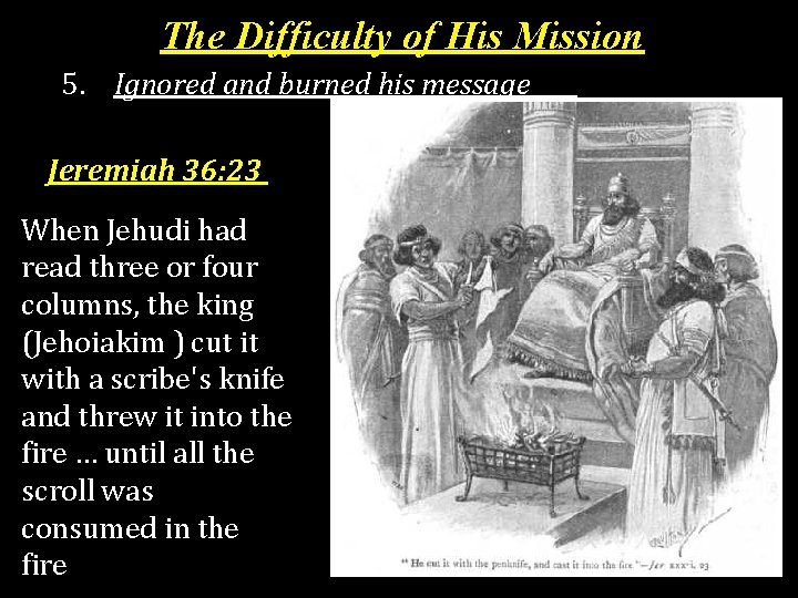 The Difficulty of His Mission 5. Ignored and burned his message Jeremiah 36: 23