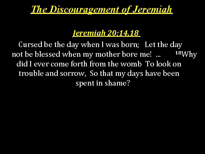 The Discouragement of Jeremiah 20: 14, 18 Cursed be the day when I was