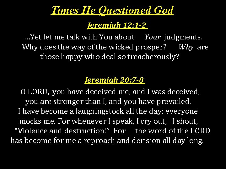 Times He Questioned God Jeremiah 12: 1 -2 …Yet let me talk with You