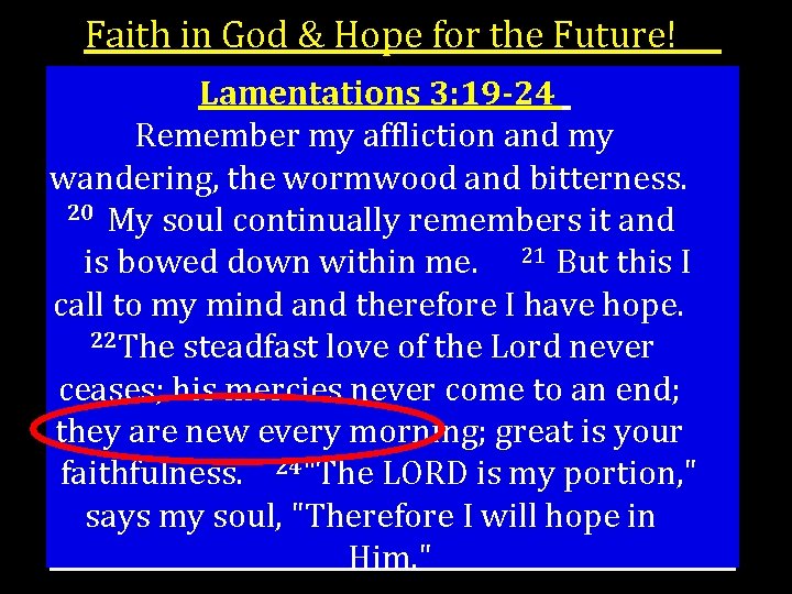 Faith in God & Hope for the Future! Lamentations 3: 19 -24 Remember my