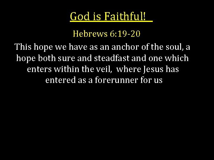 God is Faithful! Hebrews 6: 19 -20 This hope we have as an anchor