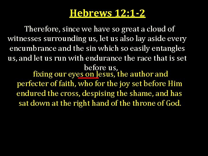 Hebrews 12: 1 -2 Therefore, since we have so great a cloud of witnesses