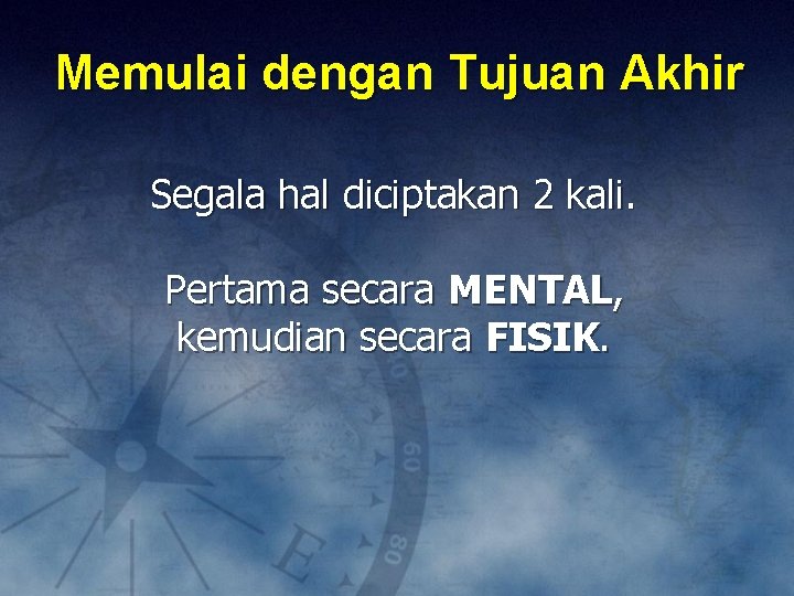 Memulai dengan Tujuan Akhir Segala hal diciptakan 2 kali. Pertama secara MENTAL, kemudian secara