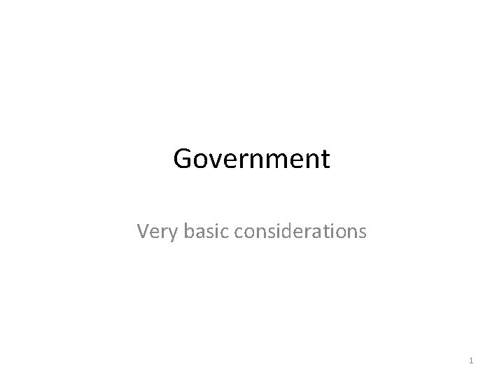 Government Very basic considerations 1 