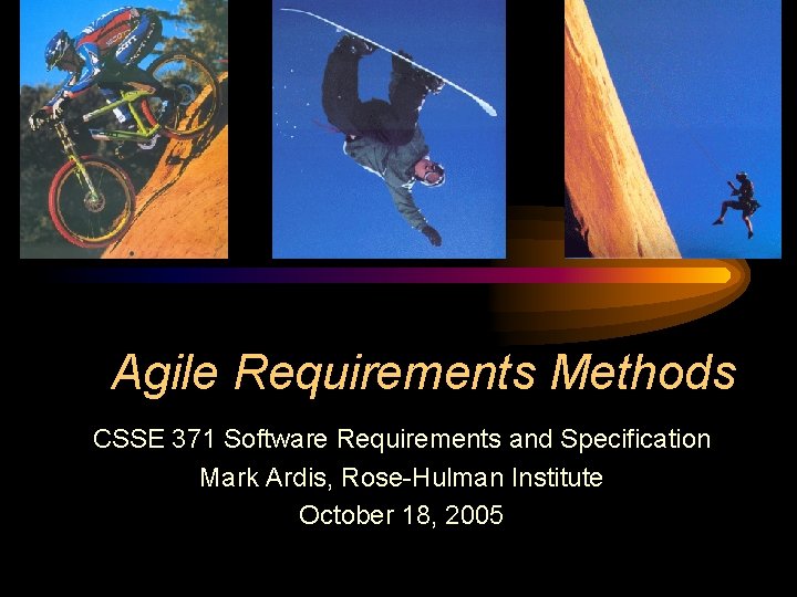 Agile Requirements Methods CSSE 371 Software Requirements and Specification Mark Ardis, Rose-Hulman Institute October