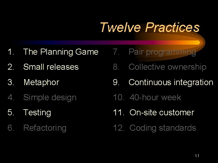 Twelve Practices 1. The Planning Game 7. Pair programming 2. Small releases 8. Collective