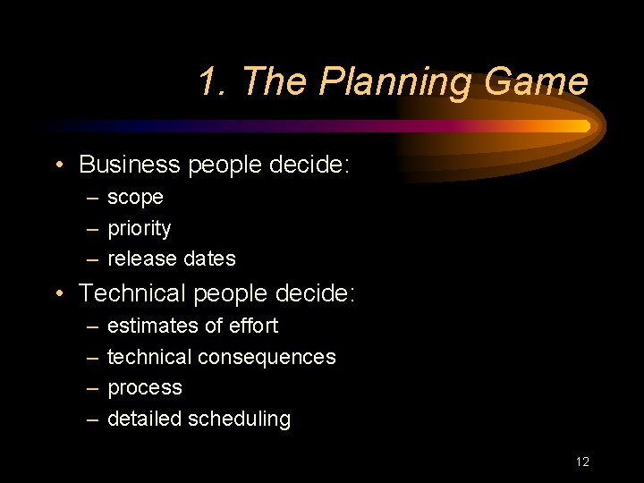 1. The Planning Game • Business people decide: – scope – priority – release