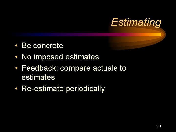 Estimating • Be concrete • No imposed estimates • Feedback: compare actuals to estimates