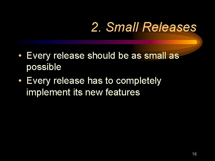 2. Small Releases • Every release should be as small as possible • Every