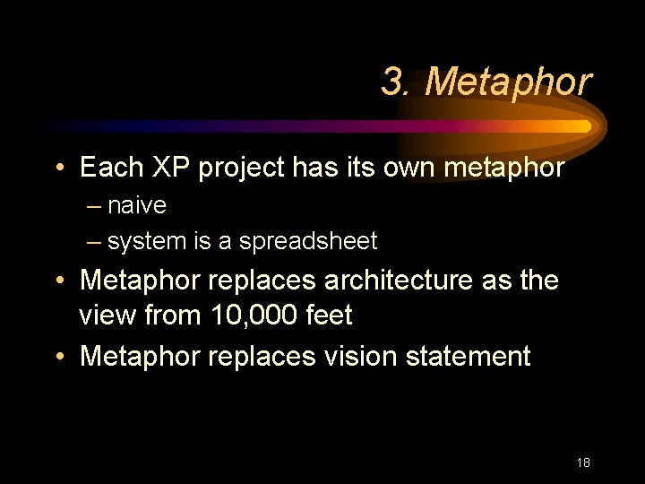 3. Metaphor • Each XP project has its own metaphor – naive – system