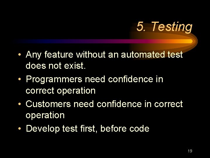 5. Testing • Any feature without an automated test does not exist. • Programmers