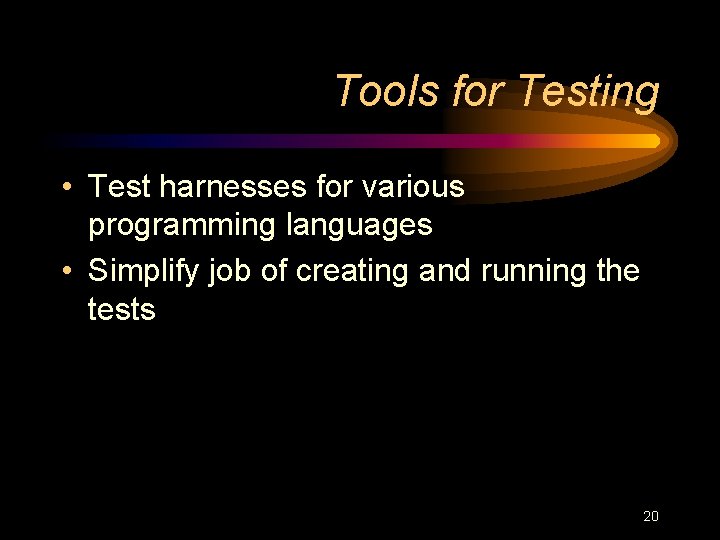Tools for Testing • Test harnesses for various programming languages • Simplify job of