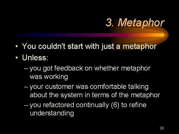 3. Metaphor • You couldn't start with just a metaphor • Unless: – you
