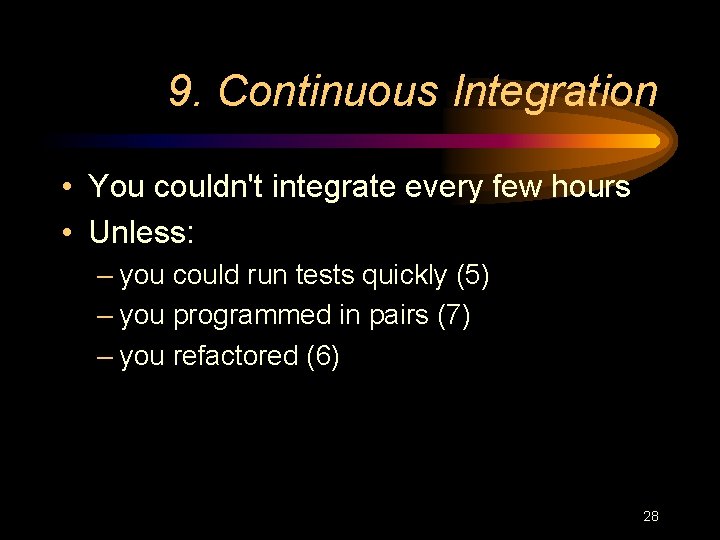 9. Continuous Integration • You couldn't integrate every few hours • Unless: – you