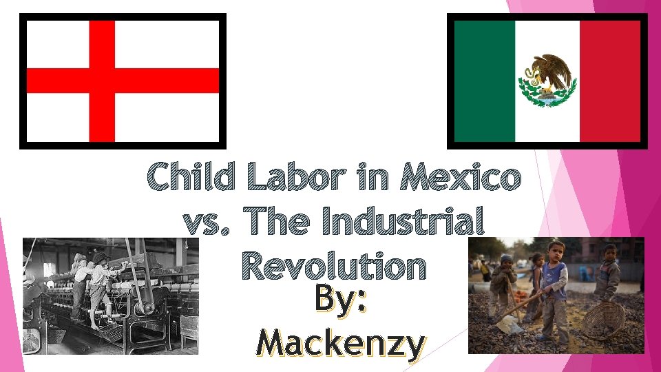 Child Labor in Mexico vs. The Industrial Revolution By: Mackenzy 