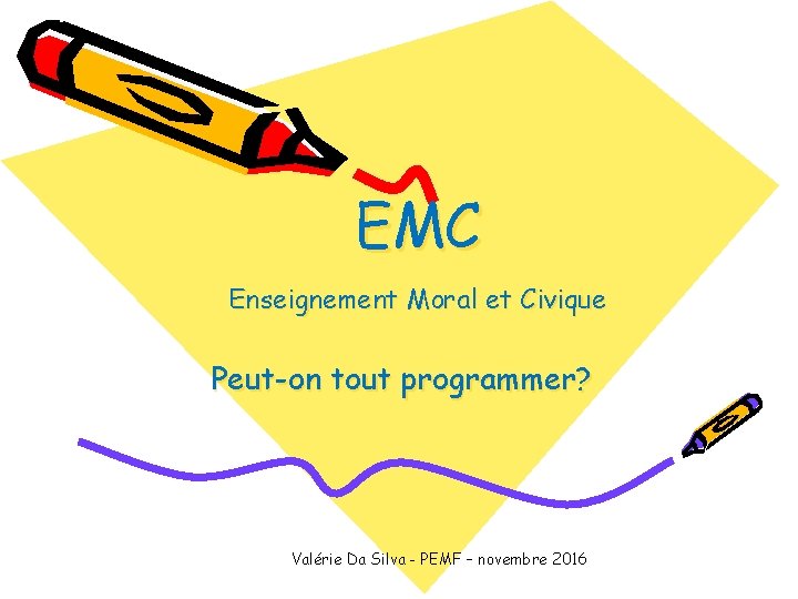 EMC Enseignement Moral et Civique Peut-on tout programmer? Valérie Da Silva - PEMF –