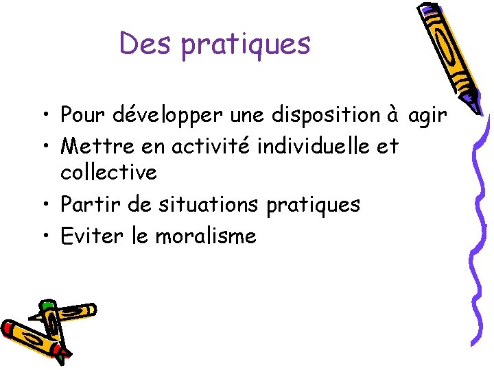 Des pratiques • Pour développer une disposition à agir • Mettre en activité individuelle