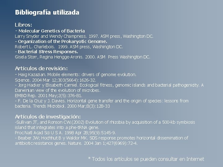 Bibliografía utilizada Libros: - Molecular Genetics of Bacteria Larry Snyder and Wendy Champness. 1997. Bibliografía utilizada Libros: - Molecular Genetics of Bacteria Larry Snyder and Wendy Champness. 1997.