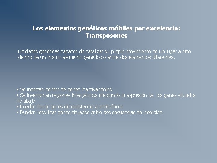 Los elementos genéticos móbiles por excelencia: Transposones Unidades genéticas capaces de catalizar su propio Los elementos genéticos móbiles por excelencia: Transposones Unidades genéticas capaces de catalizar su propio