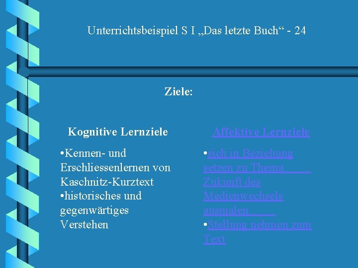 Unterrichtsbeispiel S I „Das letzte Buch“ - 24 Ziele: Kognitive Lernziele Affektive Lernziele •