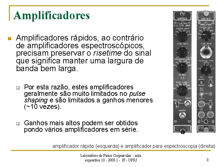 Amplificadores n Amplificadores rápidos, ao contrário de amplificadores espectroscópicos, precisam preservar o risetime do