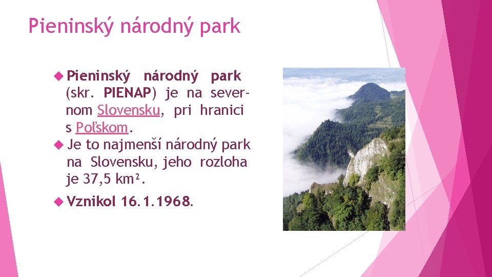 Pieninský národný park (skr. PIENAP) je na severnom Slovensku, pri hranici s Poľskom. Je