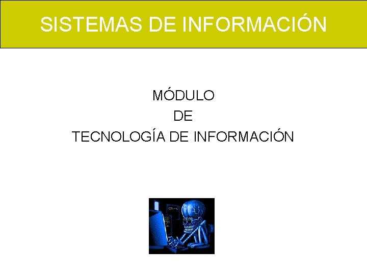 SISTEMAS DE INFORMACIÓN MÓDULO DE TECNOLOGÍA DE INFORMACIÓN 