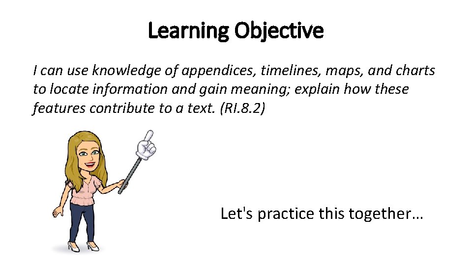 Learning Objective I can use knowledge of appendices, timelines, maps, and charts to locate