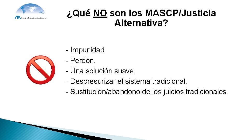 ¿Qué NO son los MASCP/Justicia Alternativa? - Impunidad. - Perdón. - Una solución suave. ¿Qué NO son los MASCP/Justicia Alternativa? - Impunidad. - Perdón. - Una solución suave.