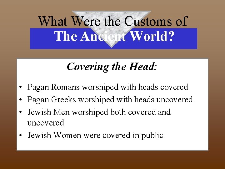 What Were the Customs of The Ancient World? Covering the Head: • Pagan Romans