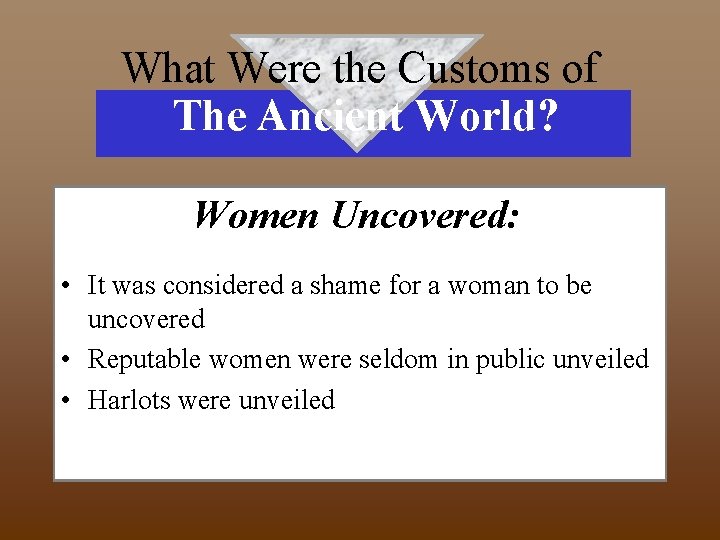 What Were the Customs of The Ancient World? Women Uncovered: • It was considered