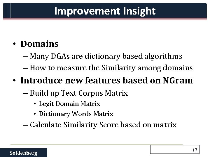 Improvement Insight • Domains – Many DGAs are dictionary based algorithms – How to