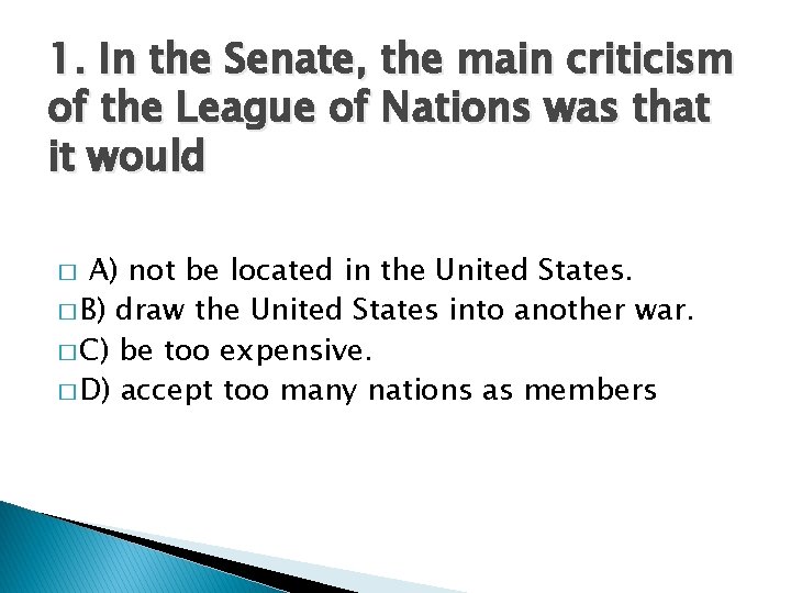 1. In the Senate, the main criticism of the League of Nations was that 1. In the Senate, the main criticism of the League of Nations was that