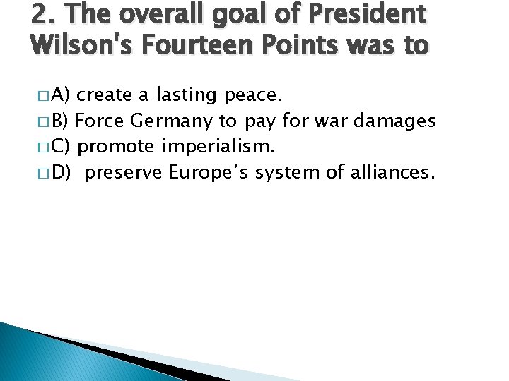 2. The overall goal of President Wilson's Fourteen Points was to � A) create 2. The overall goal of President Wilson's Fourteen Points was to � A) create