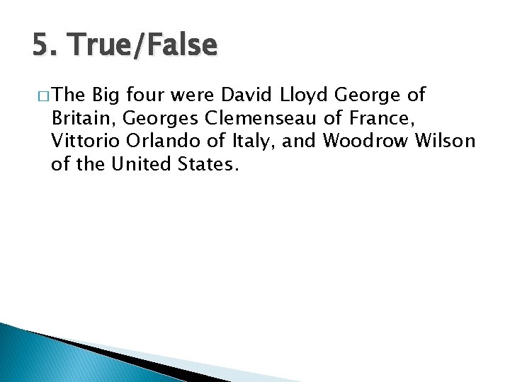 5. True/False � The Big four were David Lloyd George of Britain, Georges Clemenseau 5. True/False � The Big four were David Lloyd George of Britain, Georges Clemenseau
