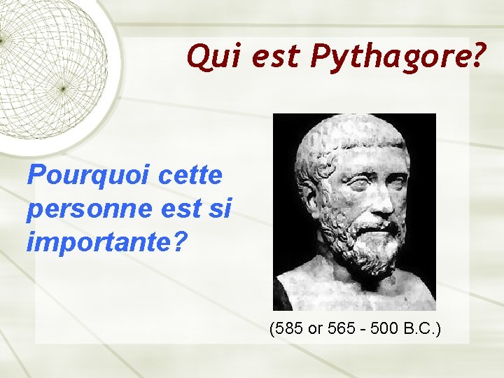 Qui est Pythagore? Pourquoi cette personne est si importante? (585 or 565 - 500