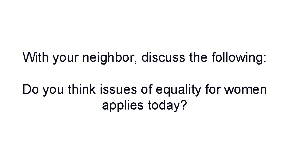 With your neighbor, discuss the following: Do you think issues of equality for women With your neighbor, discuss the following: Do you think issues of equality for women