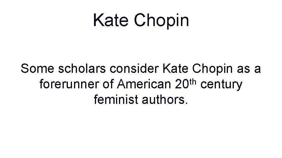 Kate Chopin Some scholars consider Kate Chopin as a forerunner of American 20 th Kate Chopin Some scholars consider Kate Chopin as a forerunner of American 20 th