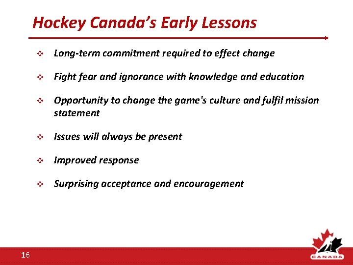 Hockey Canada’s Early Lessons 16 v Long-term commitment required to effect change v Fight Hockey Canada’s Early Lessons 16 v Long-term commitment required to effect change v Fight