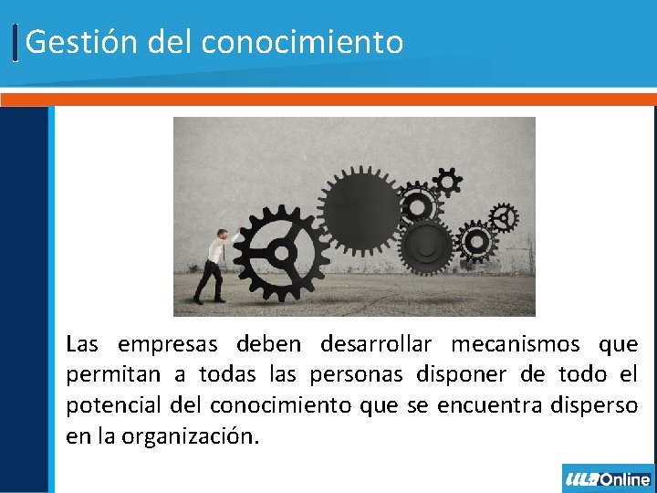 Gestión del conocimiento Las empresas deben desarrollar mecanismos que permitan a todas las personas