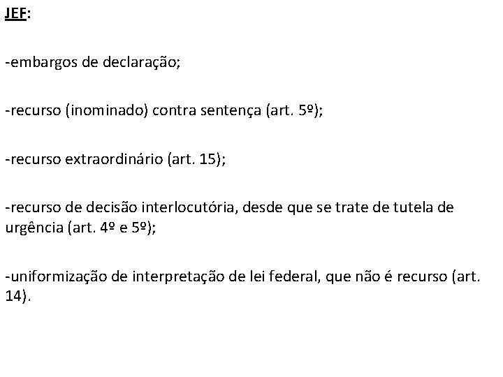 JEF: -embargos de declaração; -recurso (inominado) contra sentença (art. 5º); -recurso extraordinário (art. 15);