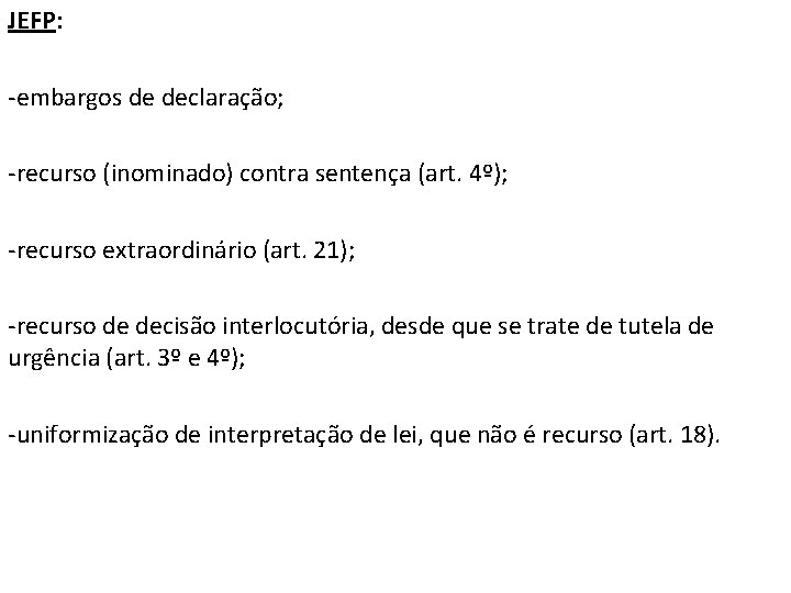 JEFP: -embargos de declaração; -recurso (inominado) contra sentença (art. 4º); -recurso extraordinário (art. 21);