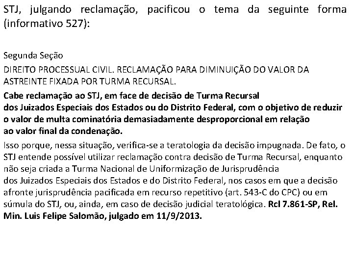 STJ, julgando reclamação, pacificou o tema da seguinte forma (informativo 527): Segunda Seção DIREITO