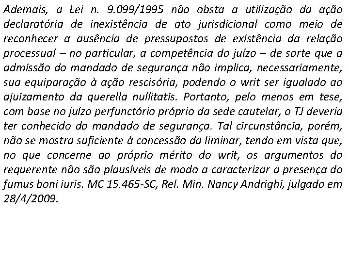 Ademais, a Lei n. 9. 099/1995 não obsta a utilização da ação declaratória de