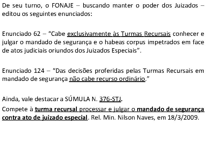 De seu turno, o FONAJE – buscando manter o poder dos Juizados – editou