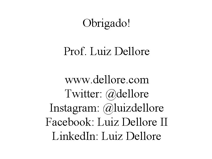 Obrigado! Prof. Luiz Dellore www. dellore. com Twitter: @dellore Instagram: @luizdellore Facebook: Luiz Dellore