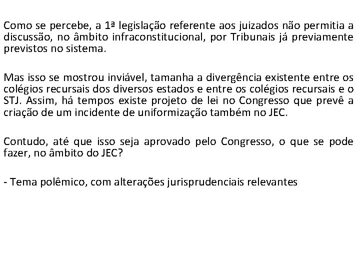 Como se percebe, a 1ª legislação referente aos juizados não permitia a discussão, no