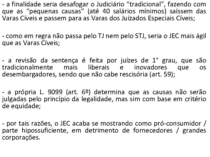 - a finalidade seria desafogar o Judiciário “tradicional”, fazendo com que as “pequenas causas”